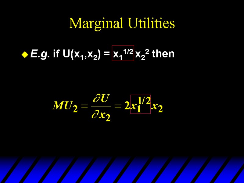 Marginal Utilities E.g. if U(x1,x2) = x11/2 x22 then